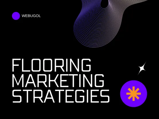Effective Flooring Marketing Strategies: How to Stand Out in a Competitive Market