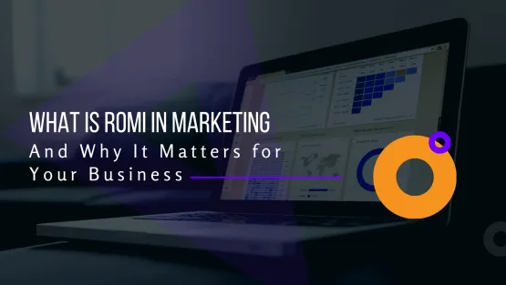 What is ROMI in Marketing and Why It Matters for Your Business