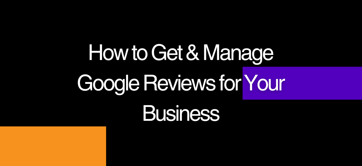 How to Get & Manage Google Reviews for Your Business