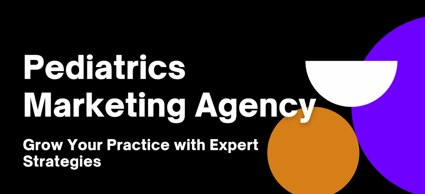 Pediatrics Marketing Agency: Grow Your Practice with Expert Strategies